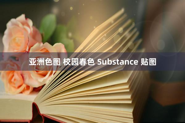 亚洲色图 校园春色 Substance 贴图