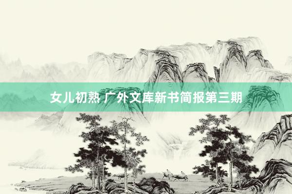 女儿初熟 广外文库新书简报第三期